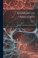 Manual of Anatomy; Volume 1 di Alexander Macgregor Buchanan edito da LEGARE STREET PR
