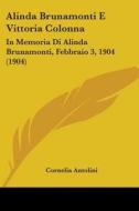 Alinda Brunamonti E Vittoria Colonna: In Memoria Di Alinda Brunamonti, Febbraio 3, 1904 (1904) di Cornelia Antolini edito da Kessinger Publishing