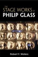 The Stage Works Of Philip Glass di Robert F. Waters edito da Cambridge University Press