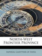 North-West Frontier Province di Imperial Gazetteer of India edito da BiblioLife