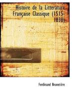 Histoire De La Litt Rature Fran Aise Classique (1515-1830) di Ferdinand Brunetiere edito da Bibliolife