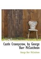 Castle Craneycrow, By George Barr Mccutcheon di Deceased George Barr McCutcheon edito da Bibliolife