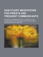 Sanctuary Meditations for Priests and Frequent Communicants; Serving as a Prparation For, at the Time Of, and Thanksgiving After Receiving the Holy Eu di Baltasar Gracian y. Morales edito da Rarebooksclub.com