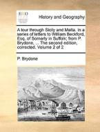 A Tour Through Sicily And Malta. In A Series Of Letters To William Beckford, Esq. Of Somerly In Suffolk; From P. Brydone, ... The Second Edition, Corr di P Brydone edito da Gale Ecco, Print Editions