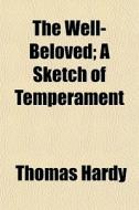 The Well-beloved; A Sketch Of Temperamen di Thomas Hardy edito da General Books