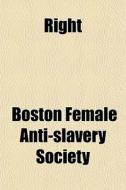 Right di Boston Female Anti-Slavery Society edito da Rarebooksclub.com
