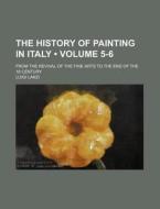 The History Of Painting In Italy (volume 5-6); From The Revival Of The Fine Arts To The End Of The 18 Century di Luigi Lanzi edito da General Books Llc