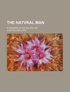 The Natvral Man; A Romance Of The Golden Age di John William Lloyd edito da General Books Llc
