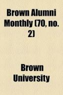Brown Alumni Monthly 70, No. 2 di Brown University edito da General Books