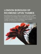 London Borough Of Richmond Upon Thames: Buildings And Structures In Richmond Upon Thames, Churches In Richmond Upon Thames di Source Wikipedia edito da Books Llc, Wiki Series