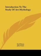 Introduction to the Study of Art-Mythology di Emil Braun edito da Kessinger Publishing