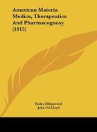 American Materia Medica, Therapeutics and Pharmacognosy (1915) di Finley Ellingwood, John Uri 1849-1936 Lloyd edito da Kessinger Publishing
