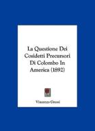 La Questione Dei Cosidetti Precursori Di Colombo in America (1892) di Vincenzo Grossi edito da Kessinger Publishing