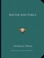 Matter and Force di Heeralal Dhole edito da Kessinger Publishing