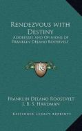 Rendezvous with Destiny: Addresses and Opinions of Franklin Delano Roosevelt di Franklin D. Roosevelt, J. B. S. Hardman edito da Kessinger Publishing