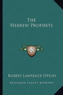 The Hebrew Prophets di Robert Lawrence Ottley edito da Kessinger Publishing