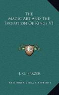 The Magic Art and the Evolution of Kings V1 di J. G. Frazer edito da Kessinger Publishing