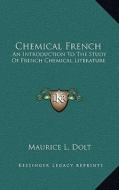 Chemical French: An Introduction to the Study of French Chemical Literature di Maurice L. Dolt edito da Kessinger Publishing