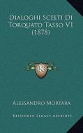 Dialoghi Scelti Di Torquato Tasso V1 (1878) di Alessandro Mortara edito da Kessinger Publishing