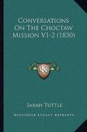 Conversations on the Choctaw Mission V1-2 (1830) di Sarah Tuttle edito da Kessinger Publishing
