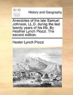Anecdotes Of The Late Samuel Johnson, Ll.d. During The Last Twenty Years Of His Life. By Hesther Lynch Piozzi. The Second Edition. di Hester Lynch Piozzi edito da Gale Ecco, Print Editions