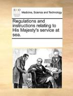 Regulations And Instructions Relating To His Majesty's Service At Sea di Multiple Contributors edito da Gale Ecco, Print Editions