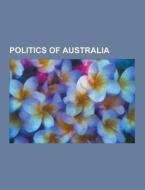 Politics Of Australia di Source Wikipedia edito da University-press.org