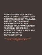 Concussion In High School Sports: Overall Estimate Of Occurrence Is Not Available di U. S. Government, Anonymous edito da Books Llc, Reference Series