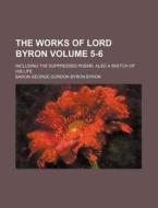 The Works of Lord Byron Volume 5-6; Including the Suppressed Poems, Also a Sketch of His Life di Baron George Gordon Byron Byron edito da Rarebooksclub.com