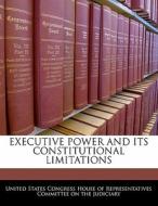 Executive Power And Its Constitutional Limitations edito da Bibliogov