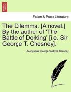 The Dilemma. [A novel.] By the author of 'The Battle of Dorking' [i.e. Sir George T. Chesney]. New Edition in One Volume di Anonymous, George Tomkyns Chesney edito da British Library, Historical Print Editions