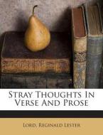Stray Thoughts in Verse and Prose di Lord Reginald Lester edito da Nabu Press