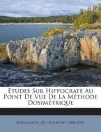 Etudes Sur Hippocrate Au Point de Vue de La Methode Dosimetrique edito da Nabu Press