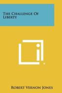 The Challenge of Liberty di Robert Vernon Jones edito da Literary Licensing, LLC