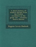 A Short History of Modern Europe from the French Revolution to the Great War di Eugene Lewis Hasluck edito da Nabu Press