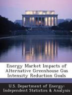 Energy Market Impacts Of Alternative Greenhouse Gas Intensity Reduction Goals edito da Bibliogov