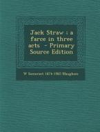 Jack Straw; A Farce in Three Acts di W. Somerset 1874-1965 Maugham edito da Nabu Press