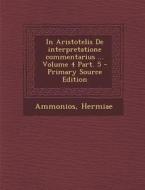 In Aristotelis de Interpretatione Commentarius ... Volume 4 Part. 5 - Primary Source Edition di Ammonios Hermiae edito da Nabu Press