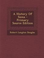 A History of Siena - Primary Source Edition di Robert Langton Douglas edito da Nabu Press