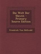 Die Welt Der Slawen di Friedrich Von Hellwald edito da Nabu Press