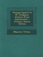 Philippe-Egalite Et M. Chiappini: Histoire D'Une Substitution - Primary Source Edition di Maurice Vitrac edito da Nabu Press