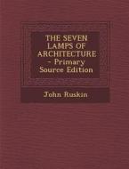 The Seven Lamps of Architecture - Primary Source Edition di John Ruskin edito da Nabu Press