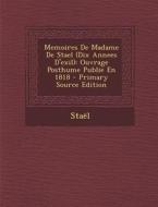 Memoires de Madame de Stael (Dix Annees D'Exil): Ouvrage Posthume Publie En 1818 di Stael edito da Nabu Press