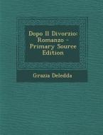 Dopo Il Divorzio: Romanzo - Primary Source Edition di Grazia Deledda edito da Nabu Press