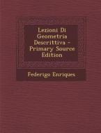 Lezioni Di Geometria Descrittiva - Primary Source Edition di Federigo Enriques edito da Nabu Press