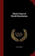Three Years Of World-revolution di Paul Lensch edito da Andesite Press