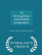 To Strengthen Telehealth Programs. - Scholar's Choice Edition edito da Scholar's Choice