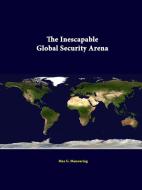 The Inescapable Global Security Arena di Max G. Manwaring, Strategic Studies Institute edito da Lulu.com