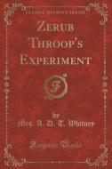 Zerub Throop's Experiment (classic Reprint) di Mrs a D T Whitney edito da Forgotten Books