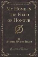 My Home In The Field Of Honour (classic Reprint) di Frances Wilson Huard edito da Forgotten Books